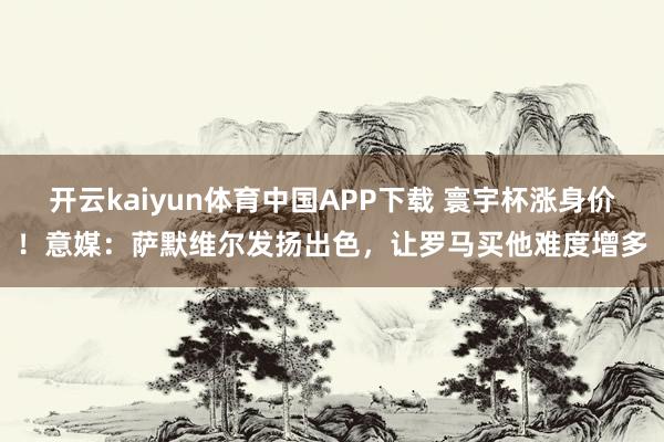 开云kaiyun体育中国APP下载 寰宇杯涨身价!意媒:萨默维尔发扬出色,让罗马买他难度增多